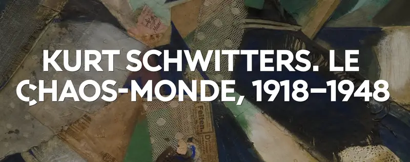 Kurt Schwitters: Le Chaos-Monde